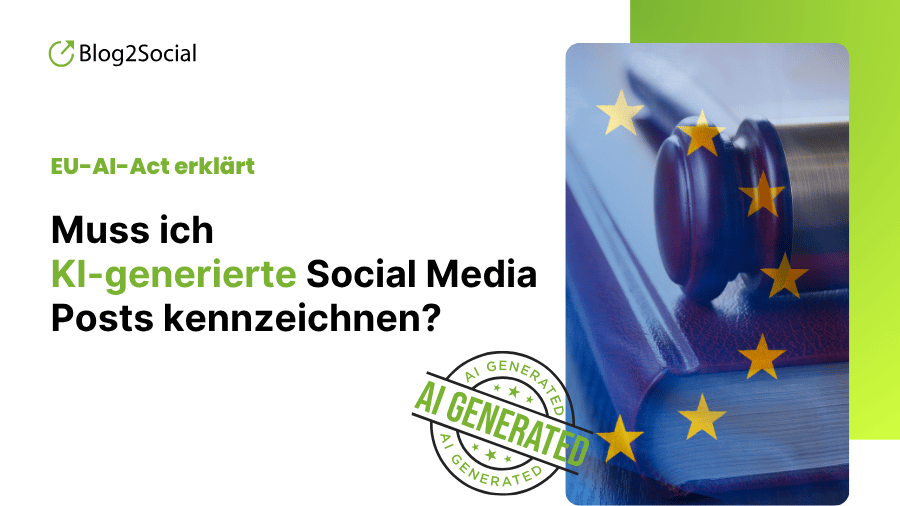 Muss ich KI-generierte Social-Media-Beiträge kennzeichnen? Die Regeln des EU AI Acts erklärt