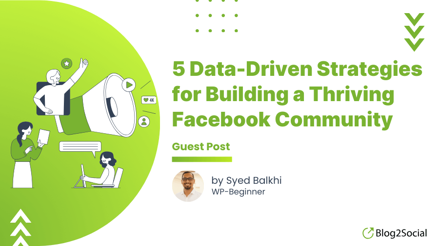 5 Data-Driven Strategies for Building a Thriving Facebook Community by Syed Balkhi from WP-Beginner